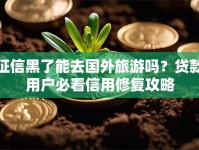 征信黑了能去国外旅游吗？贷款用户必看信用修复攻略
