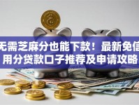 无需芝麻分也能下款！最新免信用分贷款口子推荐及申请攻略