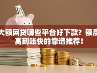 大额网贷哪些平台好下款？额度高到账快的靠谱推荐！