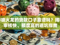带喷火龙的贷款口子靠谱吗？揭秘审核快、额度高的避坑指南