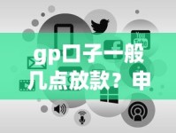 gp口子一般几点放款？申请流程和到账时间全解析