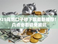 2025高炮口子秒下款最新推荐！这几点必看避免被坑