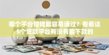 哪个平台借钱最容易通过？看看这5个贷款平台有没有能下款的