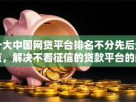 十大中国网贷平台排名不分先后盘点，解决不看征信的贷款平台的问题