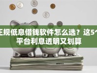 正规低息借钱软件怎么选？这5个平台利息透明又划算