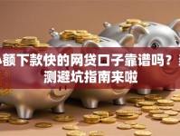 小额下款快的网贷口子靠谱吗？亲测避坑指南来啦