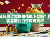 征信黑了大数据花能下款吗？真实靠谱的口子深度解析