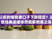 以前的哪些老口子下款稳定？这些经典渠道依然能解燃眉之急