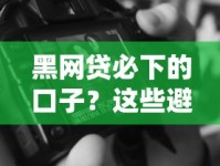 黑网贷必下的口子？这些避坑技巧必须收藏！