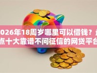 2026年18周岁哪里可以借钱？盘点十大靠谱不问征信的网贷平台