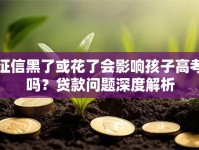 征信黑了或花了会影响孩子高考吗？贷款问题深度解析