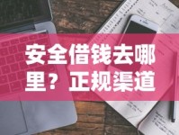 安全借钱去哪里？正规渠道盘点与避坑指南