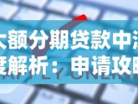 大额分期贷款中深度解析：申请攻略与避坑指南