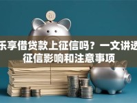 乐享借贷款上征信吗？一文讲透征信影响和注意事项