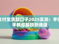 支付宝贷款口子2025实测：手把手教你解锁新通道