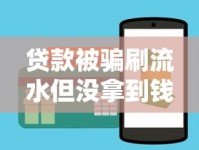 贷款被骗刷流水但没拿到钱怎么办？教你避坑防骗技巧