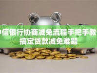 中信银行协商减免流程手把手教你搞定贷款减免难题