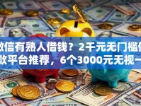 微信有熟人借钱？2千元无门槛借款平台推荐，6个3000元无视一切必下款的口子盘点