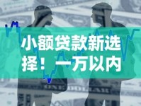 小额贷款新选择！一万以内不看征信的借款方案全解析