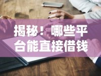 揭秘！哪些平台能直接借钱不看征信？真实测评帮你避坑