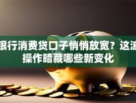 银行消费贷口子悄悄放宽？这波操作暗藏哪些新变化
