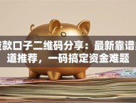 贷款口子二维码分享：最新靠谱渠道推荐，一码搞定资金难题