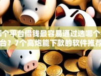 哪个平台借钱最容易通过选哪个平台？7个高炮能下款的软件推荐