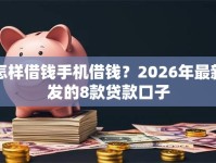 怎样借钱手机借钱？2026年最新发的8款贷款口子