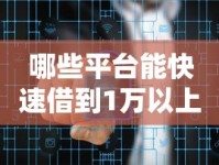 哪些平台能快速借到1万以上？急需资金这样选更靠谱