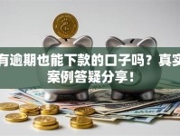 有逾期也能下款的口子吗？真实案例答疑分享！