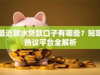 最近放水贷款口子有哪些？贴吧热议平台全解析