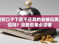 网贷口子下款不还真的会被拉黑征信吗？这些后果必须懂