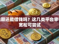 逾期还能借钱吗？这几类平台审核宽松可尝试