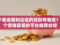 不看逾期和征信的贷款有哪些？6个借钱容易的平台推荐给你
