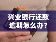 兴业银行还款逾期怎么办？手把手教你化解难题