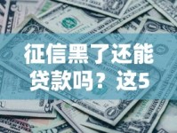 征信黑了还能贷款吗？这5个下款渠道或许能帮到你
