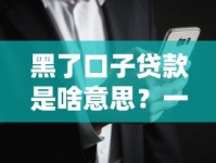 黑了口子贷款是啥意思？一文读懂隐藏风险与避坑技巧