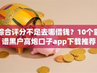 综合评分不足去哪借钱？10个靠谱黑户高炮口子app下载推荐
