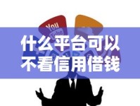 什么平台可以不看信用借钱？试试这几个渠道或许能解困