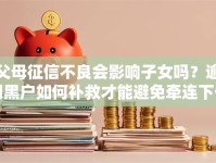 父母征信不良会影响子女吗？逾期黑户如何补救才能避免牵连下一代