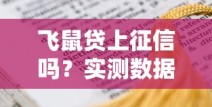 飞鼠贷上征信吗？实测数据告诉你是否影响信用记录