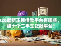 2026最新正规借款平台有哪些，总结十个二手车贷款平台！