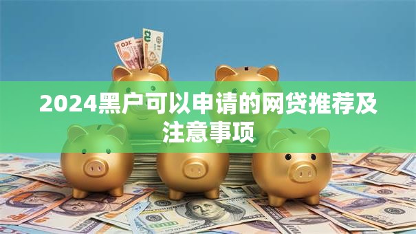 2024黑户可以申请的网贷推荐及注意事项