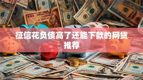 征信花负债高了还能下款的网贷推荐