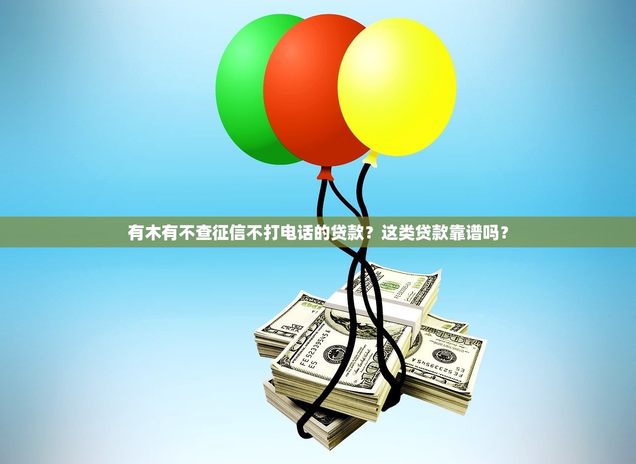 有木有不查征信不打电话的贷款？这类贷款靠谱吗？