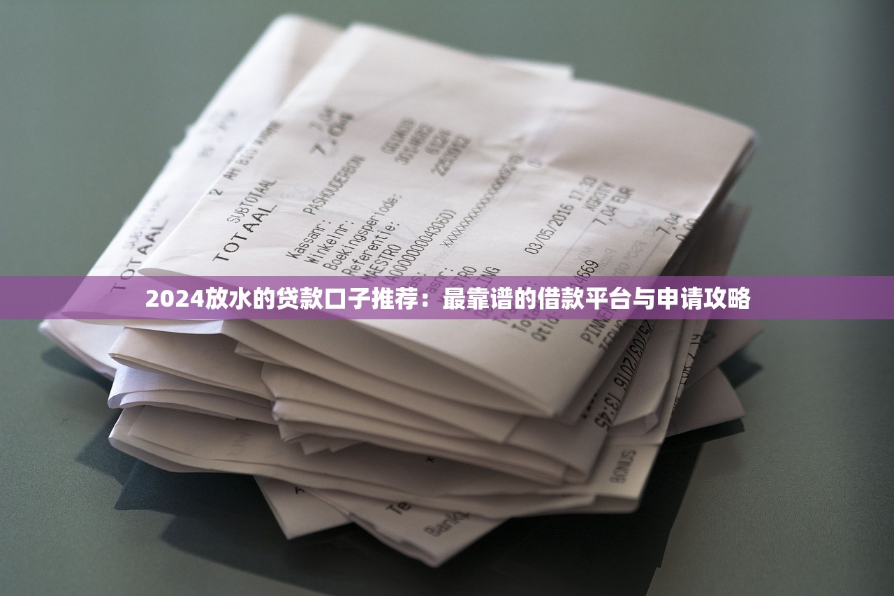 2024放水的贷款口子推荐：最靠谱的借款平台与申请攻略