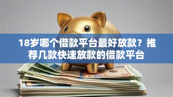 18岁哪个借款平台最好放款？推荐几款快速放款的借款平台