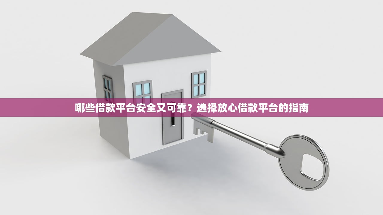 哪些借款平台安全又可靠？选择放心借款平台的指南