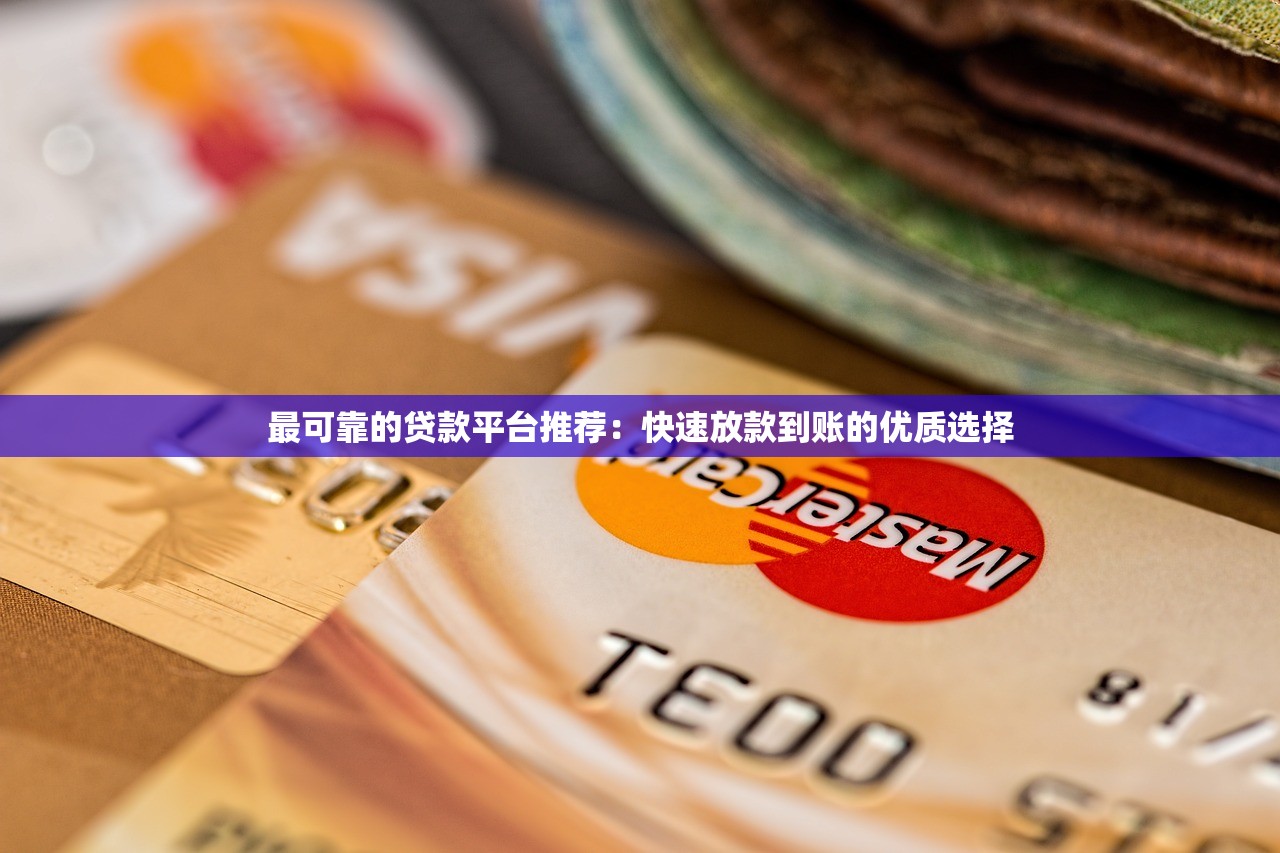 最可靠的贷款平台推荐：快速放款到账的优质选择