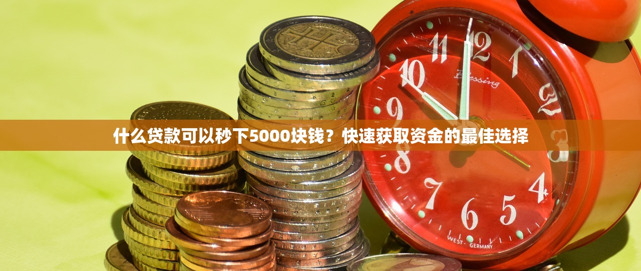 什么贷款可以秒下5000块钱？快速获取资金的最佳选择